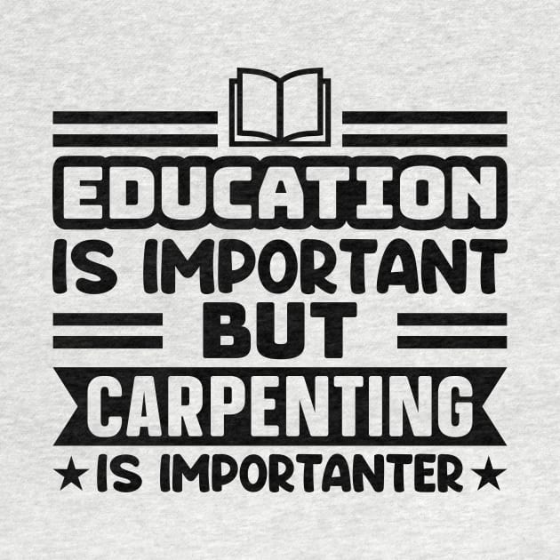 Education is important, but carpenting is importanter by colorsplash